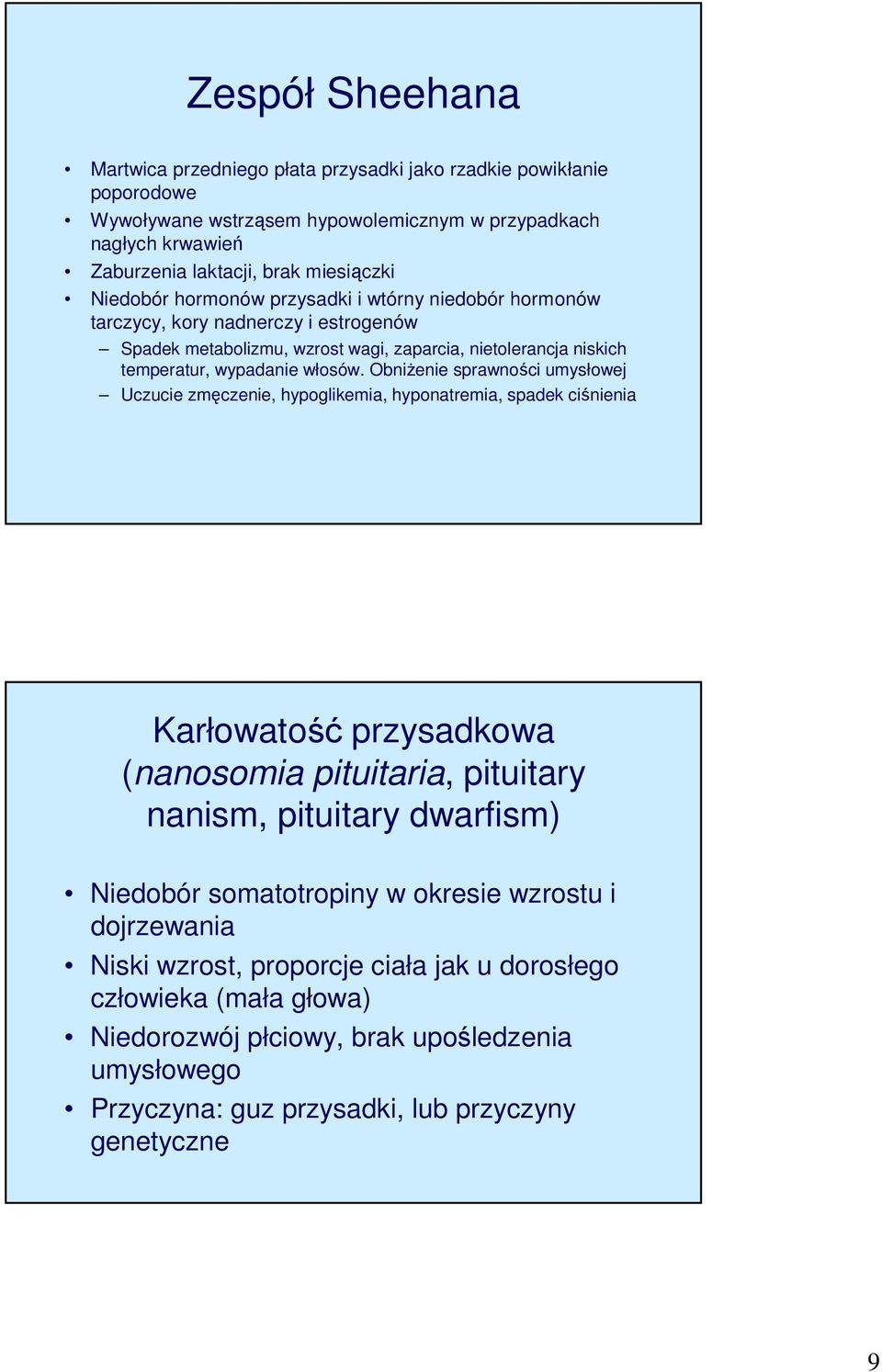 Obniżenie sprawności umysłowej Uczucie zmęczenie, hypoglikemia, hyponatremia, spadek ciśnienia Karłowatość przysadkowa (nanosomia pituitaria, pituitary nanism, pituitary dwarfism) Niedobór