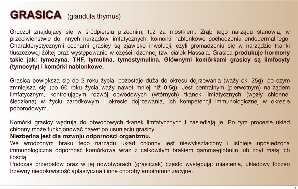 Charakterystycznymi cechami grasicy są zjawisko inwolucji, czyli gromadzeniu się w narządzie tkanki tłuszczowej żółtej oraz występowanie w części rdzennej tzw. ciałek Hassala.