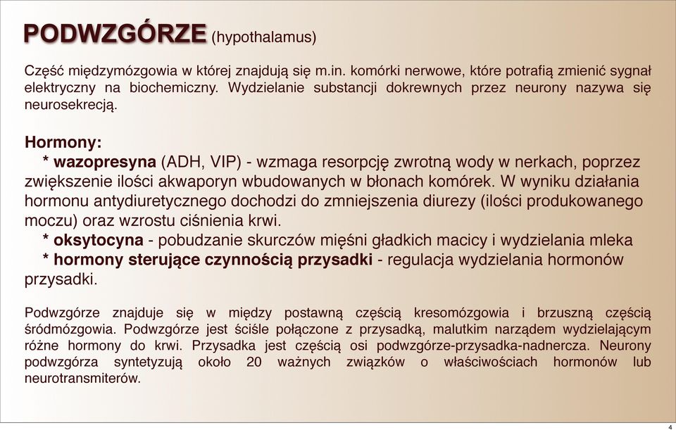 Hormony: * wazopresyna (ADH, VIP) - wzmaga resorpcję zwrotną wody w nerkach, poprzez zwiększenie ilości akwaporyn wbudowanych w błonach komórek.