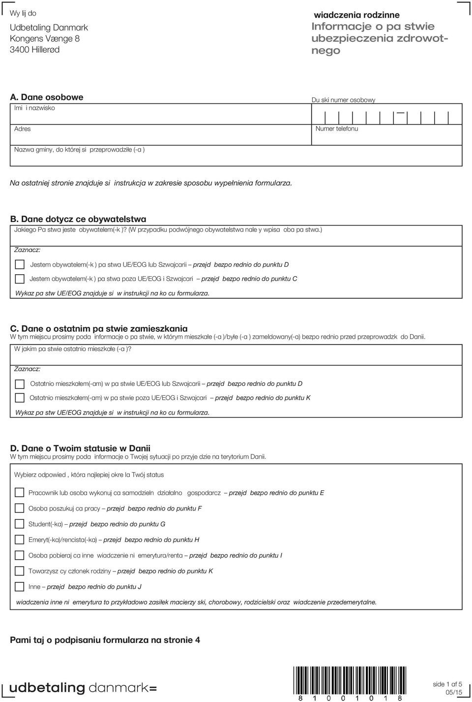 formularza. B. Dane dotyczące obywatelstwa Jakiego Państwa jesteś obywatelem(-ką)? (W przypadku podwójnego obywatelstwa należy wpisać oba państwa.