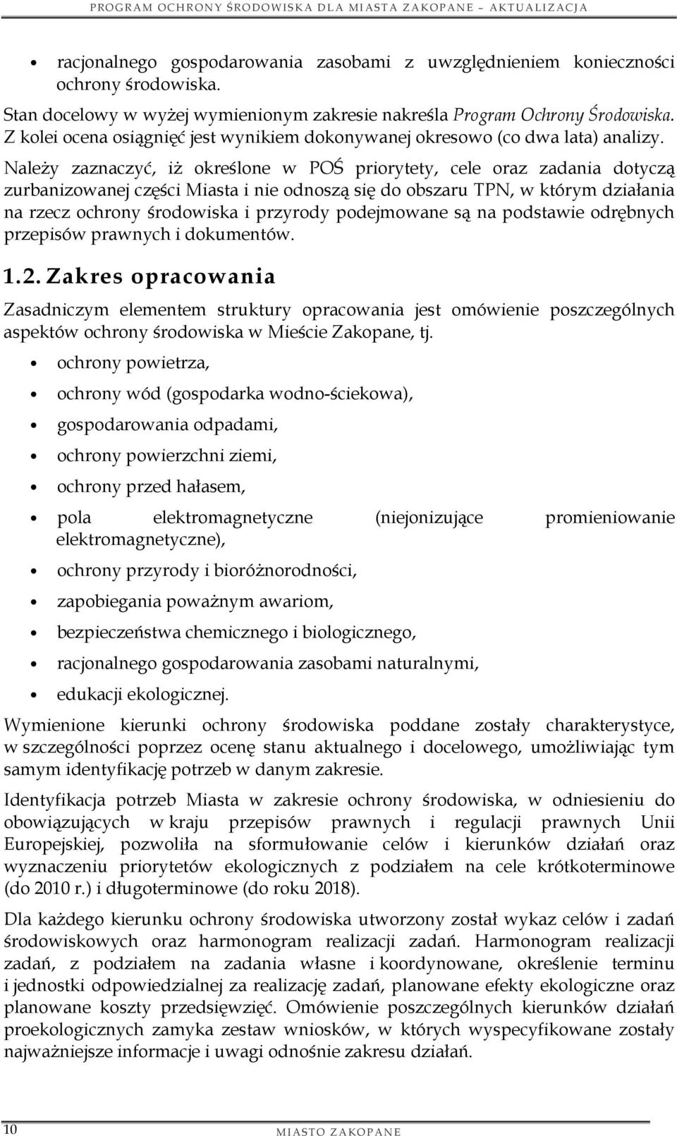 Należy zaznaczyć, iż określone w POŚ priorytety, cele oraz zadania dotyczą zurbanizowanej części Miasta i nie odnoszą się do obszaru TPN, w którym działania na rzecz ochrony środowiska i przyrody