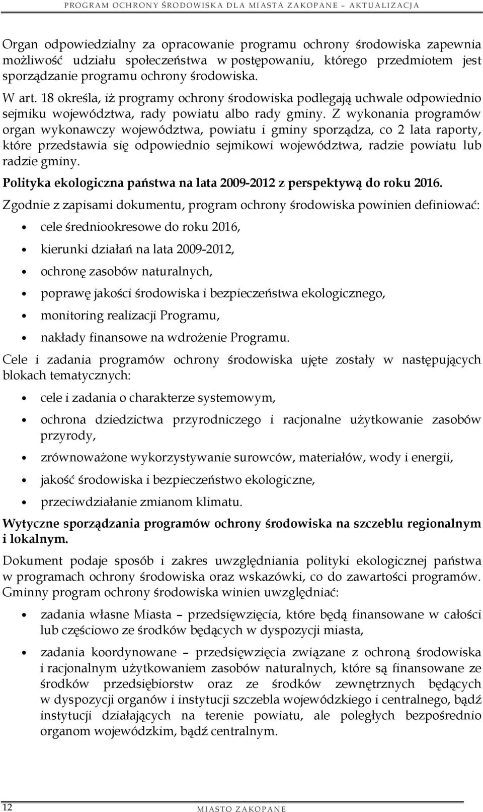 Z wykonania programów organ wykonawczy województwa, powiatu i gminy sporządza, co 2 lata raporty, które przedstawia się odpowiednio sejmikowi województwa, radzie powiatu lub radzie gminy.
