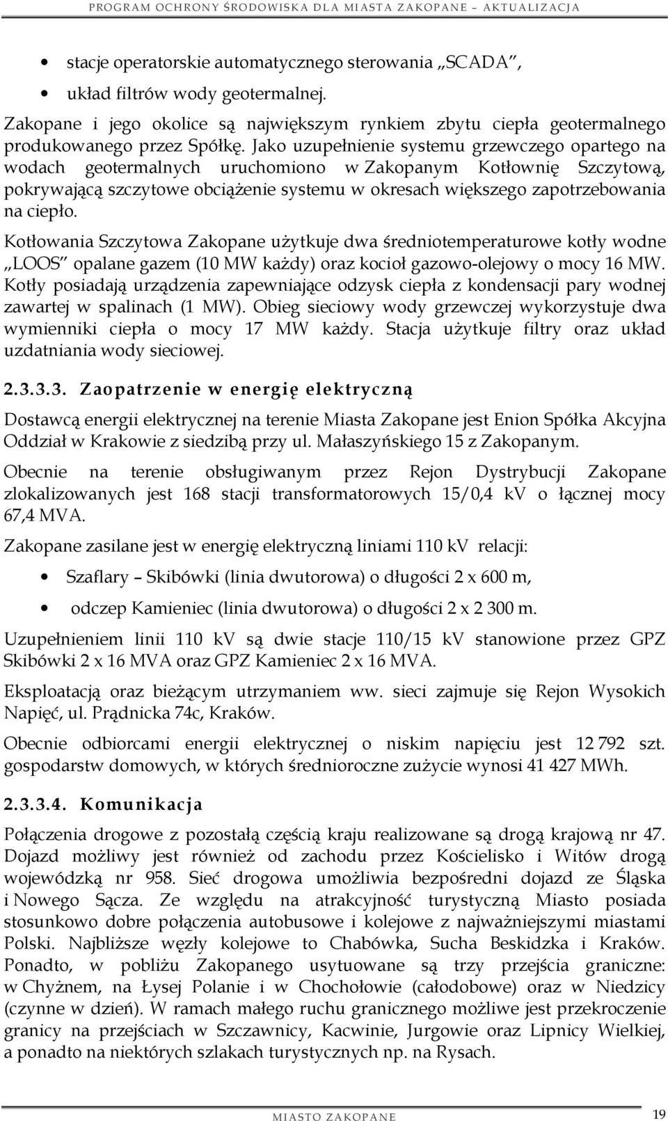 ciepło. Kotłowania Szczytowa Zakopane użytkuje dwa średniotemperaturowe kotły wodne LOOS opalane gazem (10 MW każdy) oraz kocioł gazowo-olejowy o mocy 16 MW.