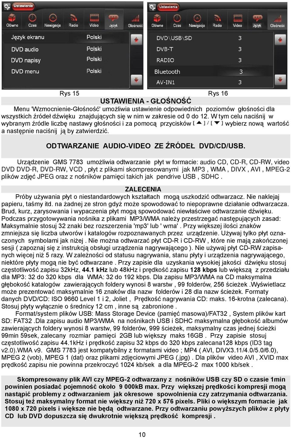 Urządzenie GMS 7783 umożliwia odtwarzanie płyt w formacie: audio CD, CD-R, CD-RW, video DVD DVD-R, DVD-RW, VCD, płyt z plikami skompresowanymi jak MP3, WMA, DIVX, AVI, MPEG-2 plików zdjęć JPEG oraz z