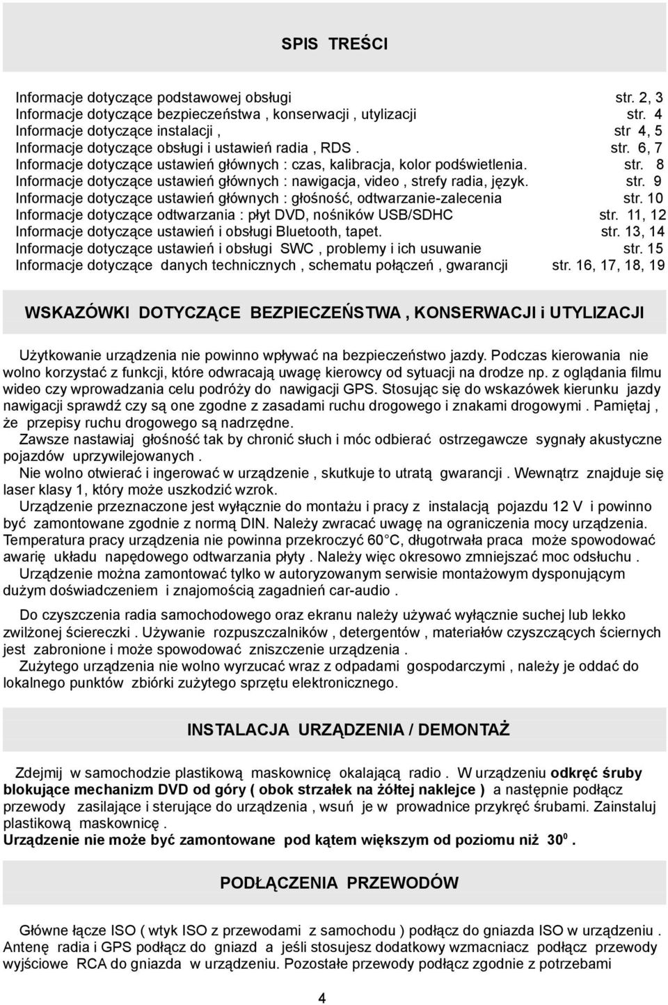 Informacje dotyczące ustawień głównych : głośność, odtwarzanie-zalecenia Informacje dotyczące odtwarzania : płyt DVD, nośników USB/SDHC Informacje dotyczące ustawień i obsługi Bluetooth, tapet.