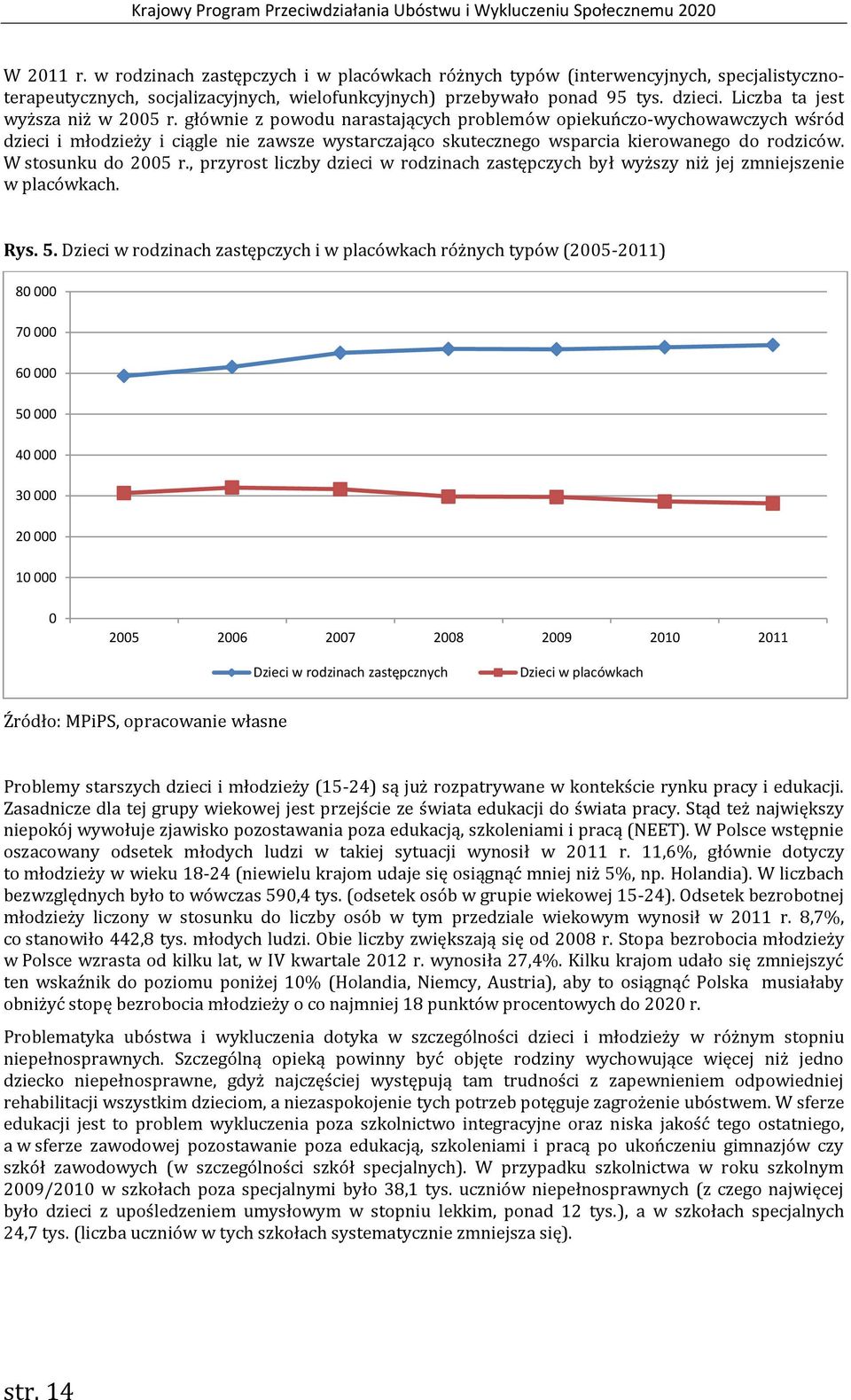 głównie z powodu narastających problemów opiekuńczo-wychowawczych wśród dzieci i młodzieży i ciągle nie zawsze wystarczająco skutecznego wsparcia kierowanego do rodziców. W stosunku do 2005 r.