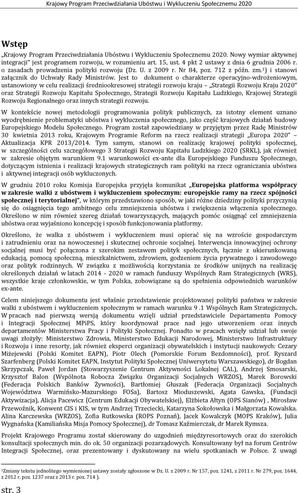 Jest to dokument o charakterze operacyjno-wdrożeniowym, ustanowiony w celu realizacji średniookresowej strategii rozwoju kraju Strategii Rozwoju Kraju 2020 oraz Strategii Rozwoju Kapitału
