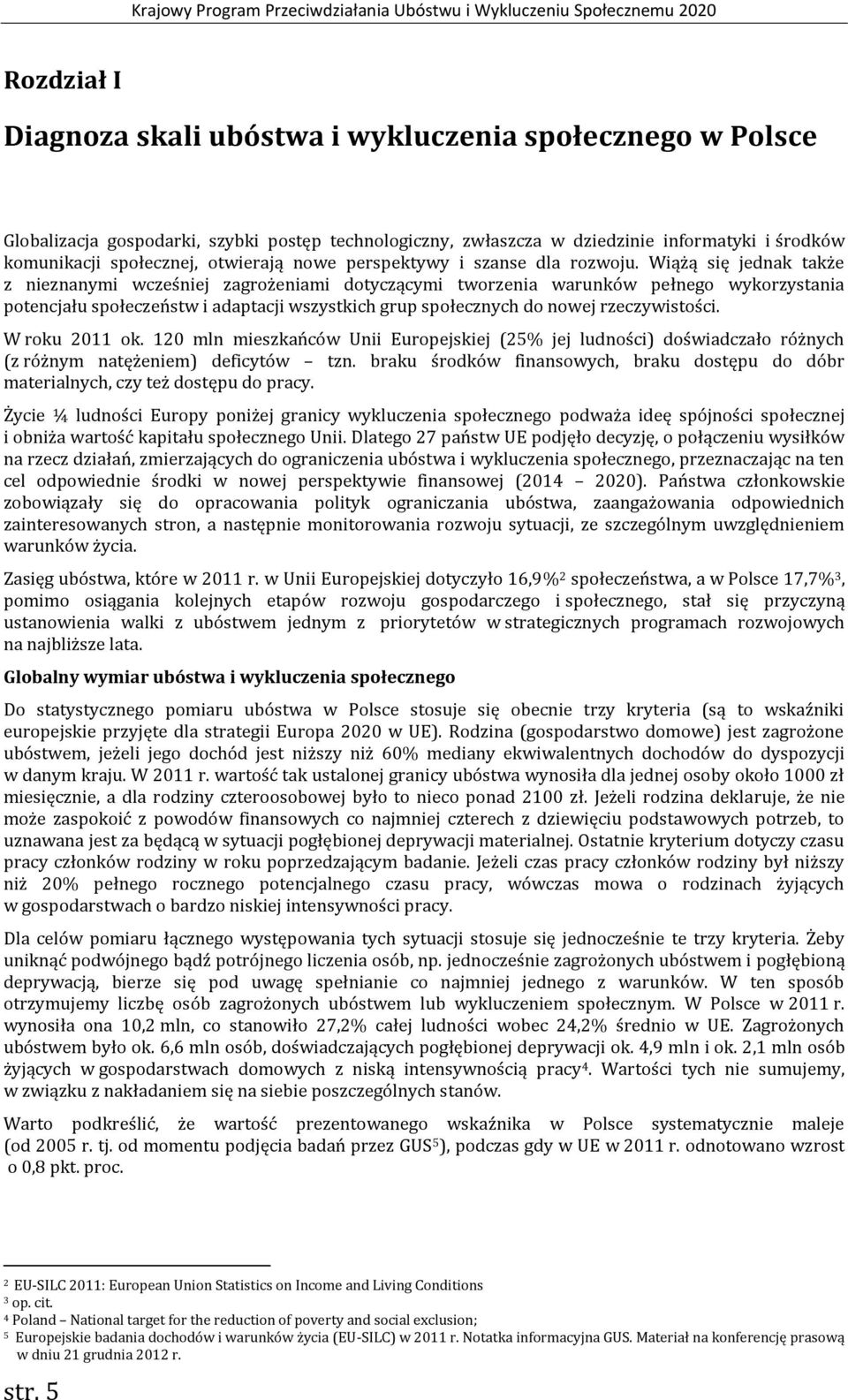 Wiążą się jednak także z nieznanymi wcześniej zagrożeniami dotyczącymi tworzenia warunków pełnego wykorzystania potencjału społeczeństw i adaptacji wszystkich grup społecznych do nowej rzeczywistości.