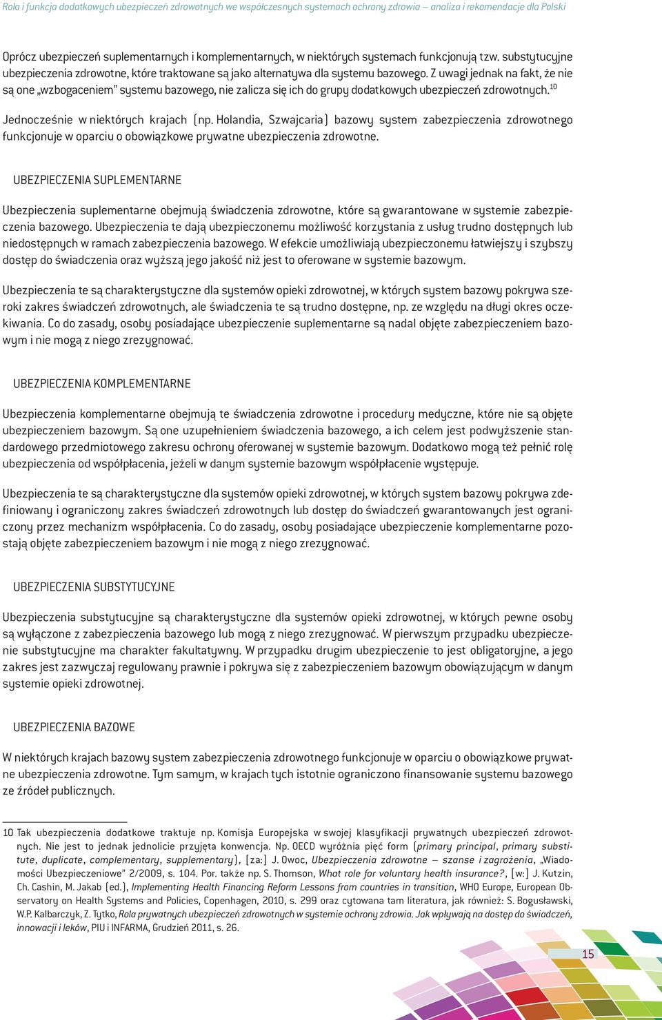 Z uwagi jednak na fakt, że nie są one wzbogaceniem systemu bazowego, nie zalicza się ich do grupy dodatkowych ubezpieczeń zdrowotnych. 10 Jednocześnie w niektórych krajach (np.