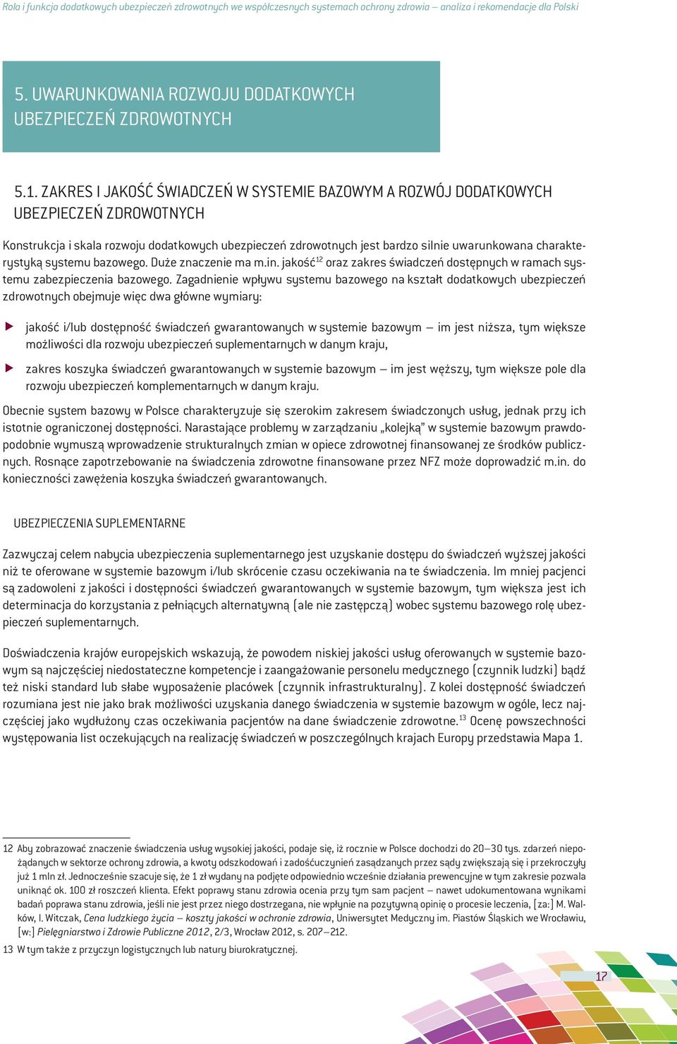 charakterystyką systemu bazowego. Duże znaczenie ma m.in. jakość 12 oraz zakres świadczeń dostępnych w ramach systemu zabezpieczenia bazowego.