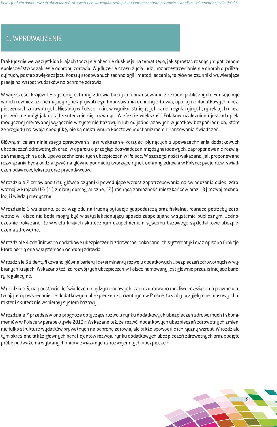 Wydłużenie czasu życia ludzi, rozprzestrzenianie się chorób cywilizacyjnych, postęp zwiększający koszty stosowanych technologii i metod leczenia, to główne czynniki wywierające presję na wzrost