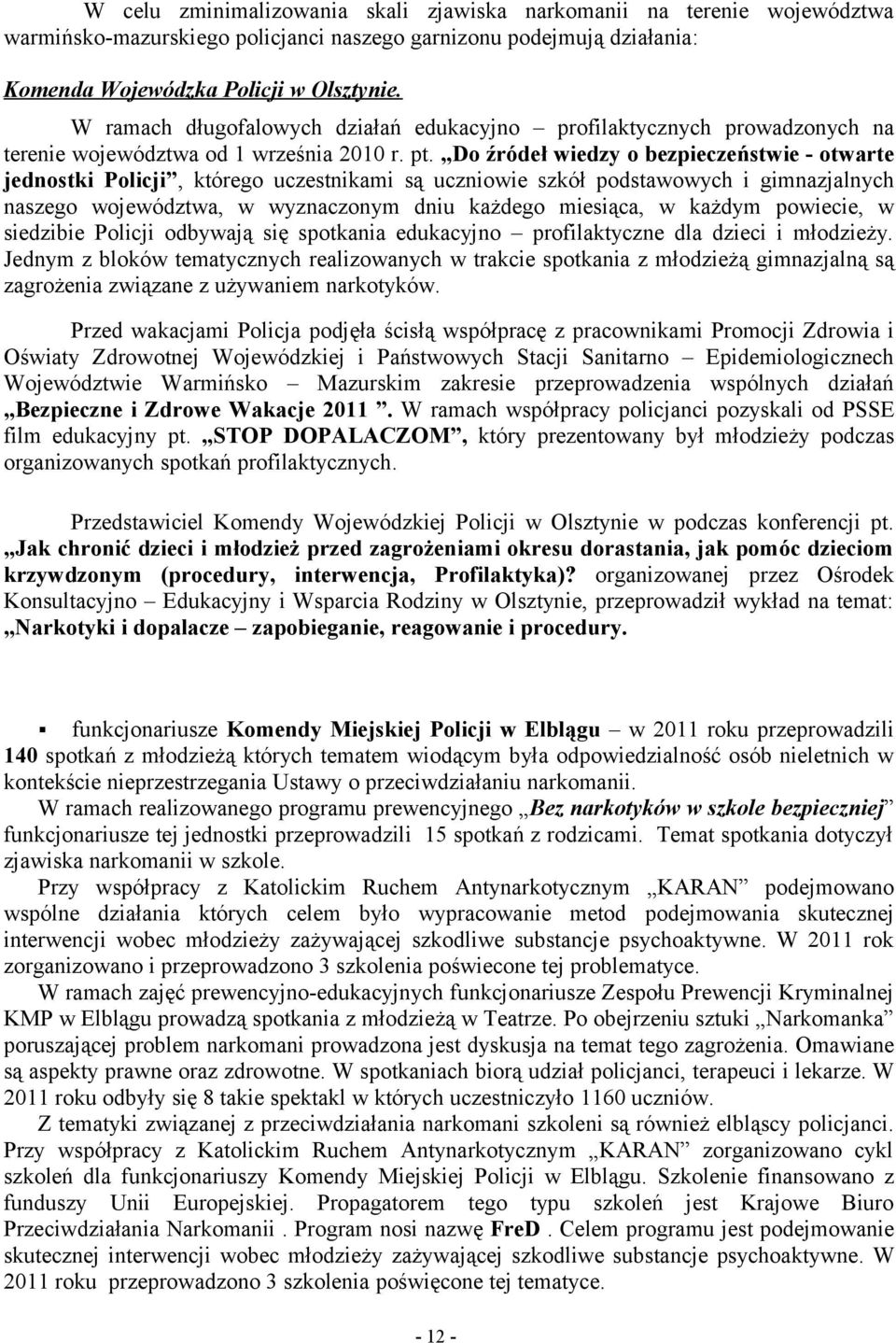 Do źródeł wiedzy o bezpieczeństwie - otwarte jednostki Policji, którego uczestnikami są uczniowie szkół podstawowych i gimnazjalnych naszego województwa, w wyznaczonym dniu każdego miesiąca, w każdym