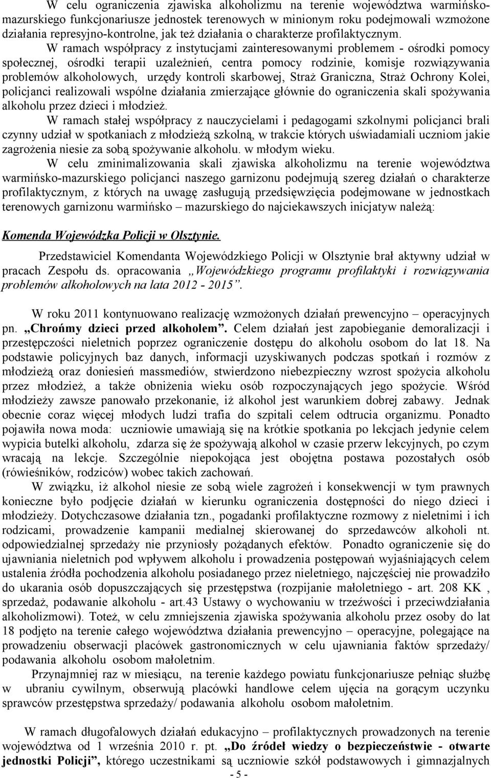 W ramach współpracy z instytucjami zainteresowanymi problemem - ośrodki pomocy społecznej, ośrodki terapii uzależnień, centra pomocy rodzinie, komisje rozwiązywania problemów alkoholowych, urzędy