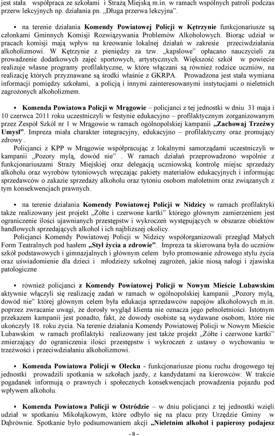 Biorąc udział w pracach komisji mają wpływ na kreowanie lokalnej działań w zakresie przeciwdziałania alkoholizmowi. W Kętrzynie z pieniędzy za tzw.