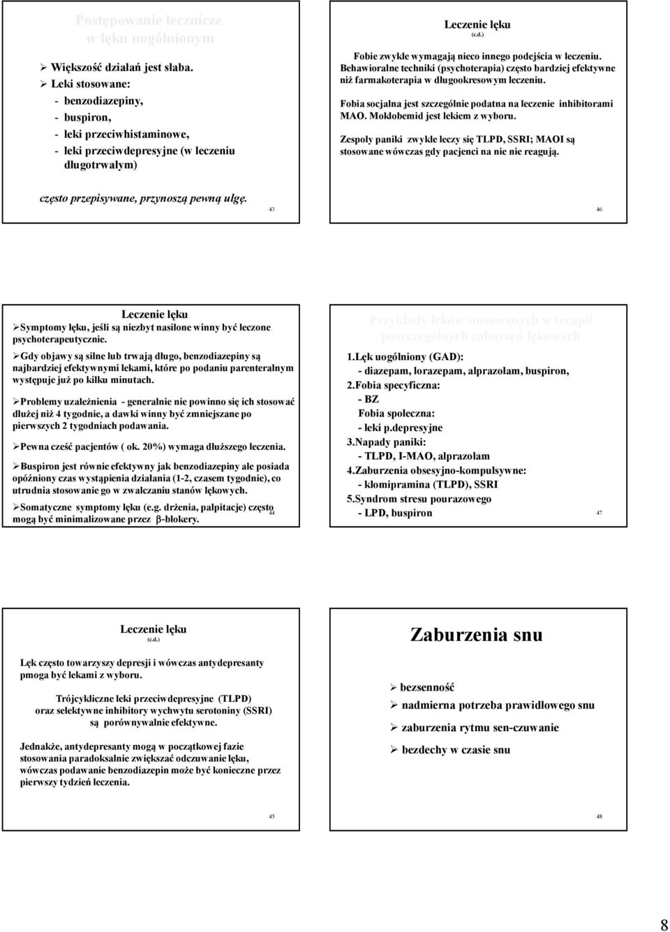 Behawioralne techniki (psychoterapia) często bardziej efektywne niż farmakoterapia w długookresowym leczeniu. Fobia socjalnajest szczególnie podatna na leczenie inhibitorami MAO.