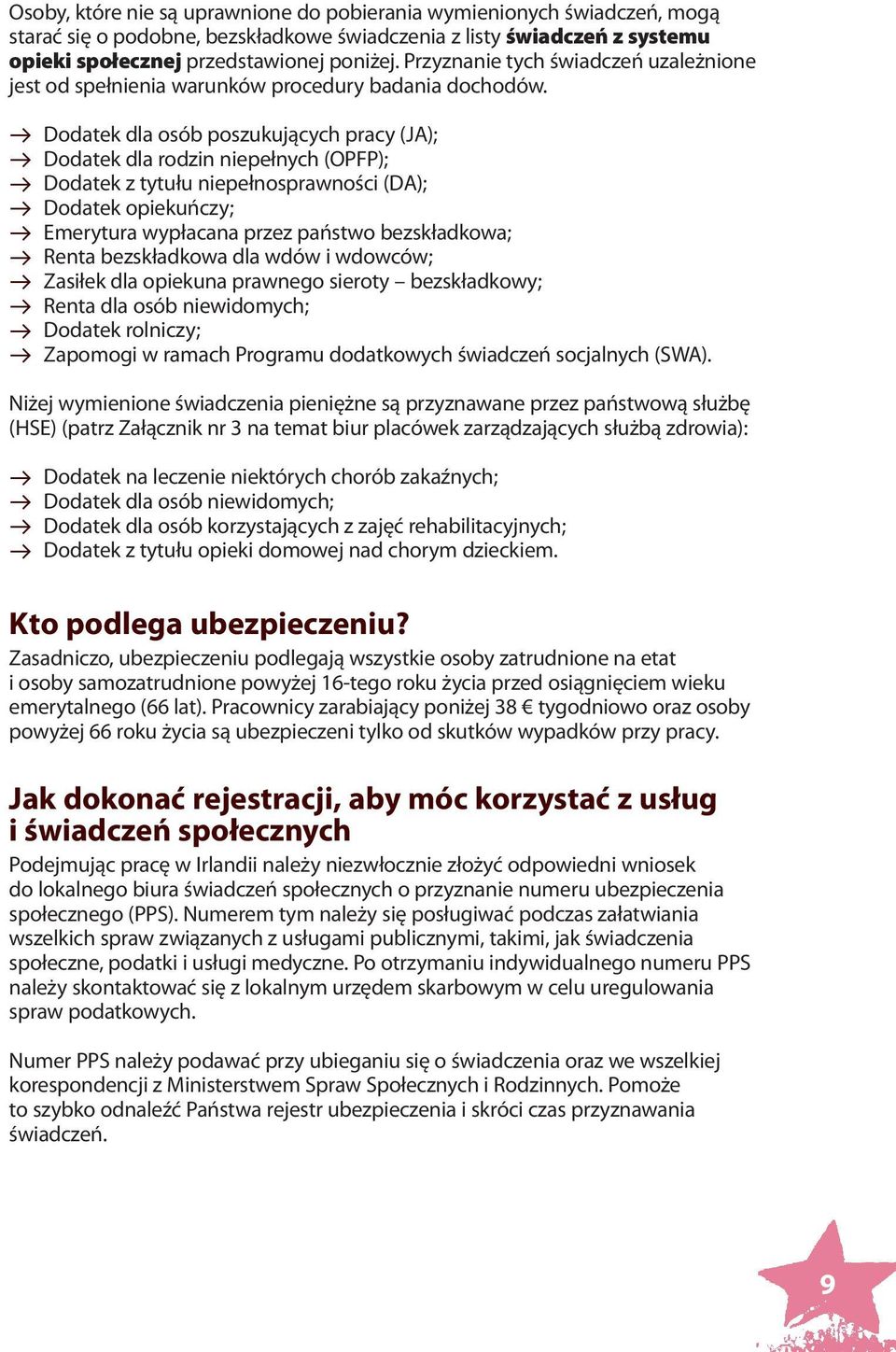 Dodatek dla osób poszukujących pracy (JA); Dodatek dla rodzin niepełnych (OPFP); Dodatek z tytułu niepełnosprawności (DA); Dodatek opiekuńczy; Emerytura wypłacana przez państwo bezskładkowa; Renta