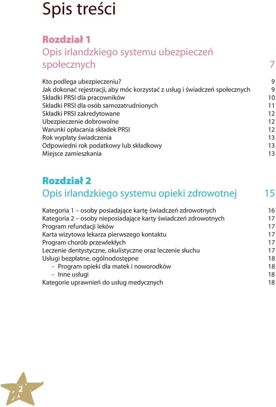 dobrowolne 12 Warunki opłacania składek PRSI 12 Rok wypłaty świadczenia 13 Odpowiedni rok podatkowy lub składkowy 13 Miejsce zamieszkania 13 Rozdział 2 Opis irlandzkiego systemu opieki zdrowotnej 15