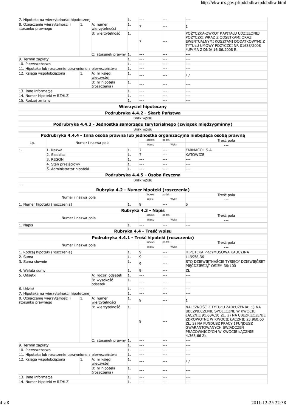Termin zapłaty 1. 10. Pierwszeństwo 1. 11. Hipoteka lub roszczenie uprawnione z pierwszeństwa 1. 12. Księga współobciążona 1. A: nr księgi 1. wieczystej / / B: nr hipoteki 1. (roszczenia) 13.