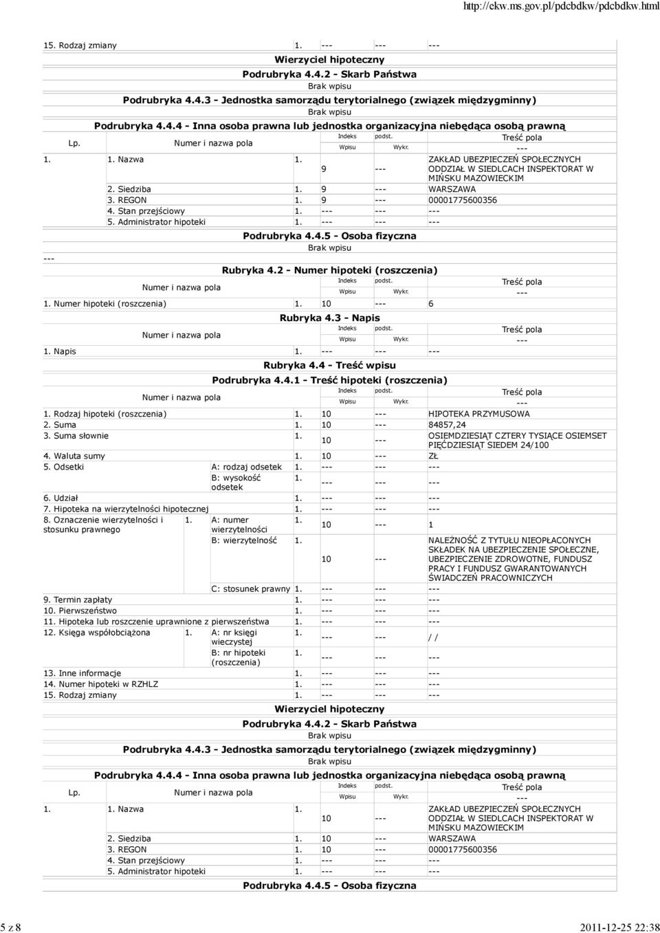 Administrator hipoteki 1. Podrubryka 4.4.5 Osoba fizyczna Rubryka 4.2 Numer hipoteki (roszczenia) 1. Numer hipoteki (roszczenia) 1. 10 6 Rubryka 4.3 Napis 1. Napis 1. Rubryka 4.4 Treść wpisu Podrubryka 4.