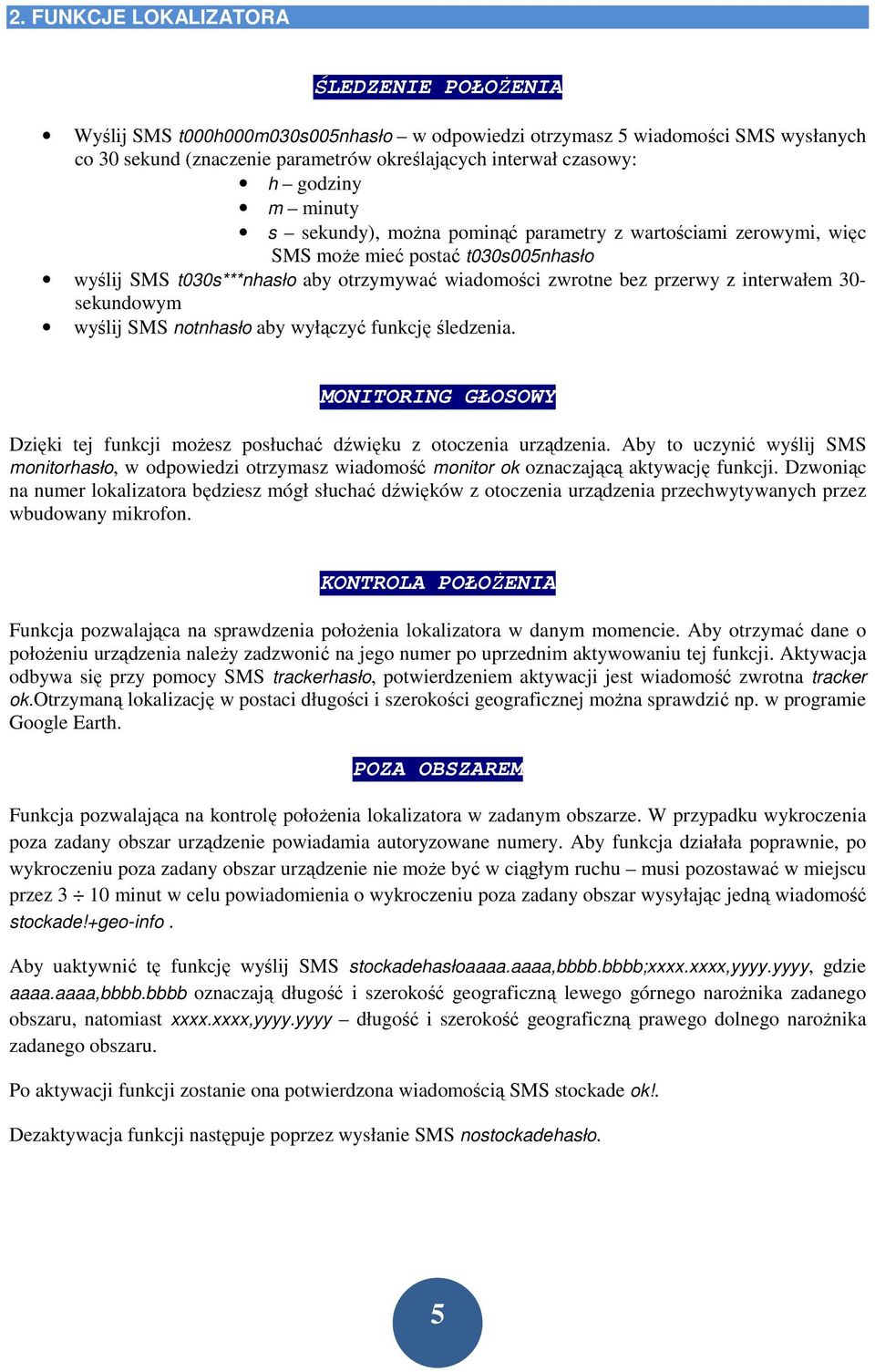 interwałem 30- sekundowym wyślij SMS notnhasło aby wyłączyć funkcję śledzenia. MONITORING GŁOSOWY Dzięki tej funkcji moŝesz posłuchać dźwięku z otoczenia urządzenia.