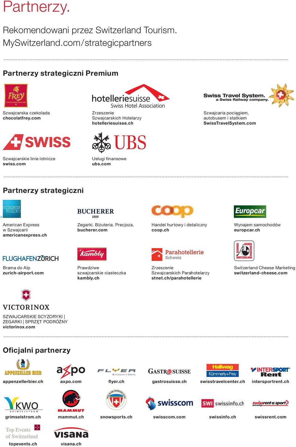 com Partnerzy strategiczni American Express w Szwajcarii americanexpress.ch Zegarki. Biżuteria. Precjoza. bucherer.com Handel hurtowy i detaliczny coop.ch Wynajem samochodów europcar.