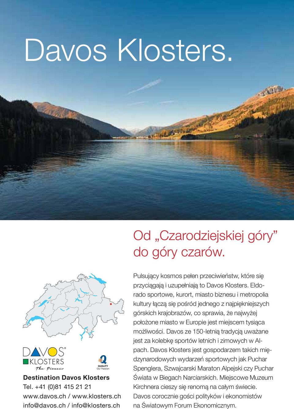 Eldorado sportowe, kurort, miasto biznesu i metropolia kultury łączą się pośród jednego z najpiękniejszych górskich krajobrazów, co sprawia, że najwyżej położone miasto w Europie jest miejscem
