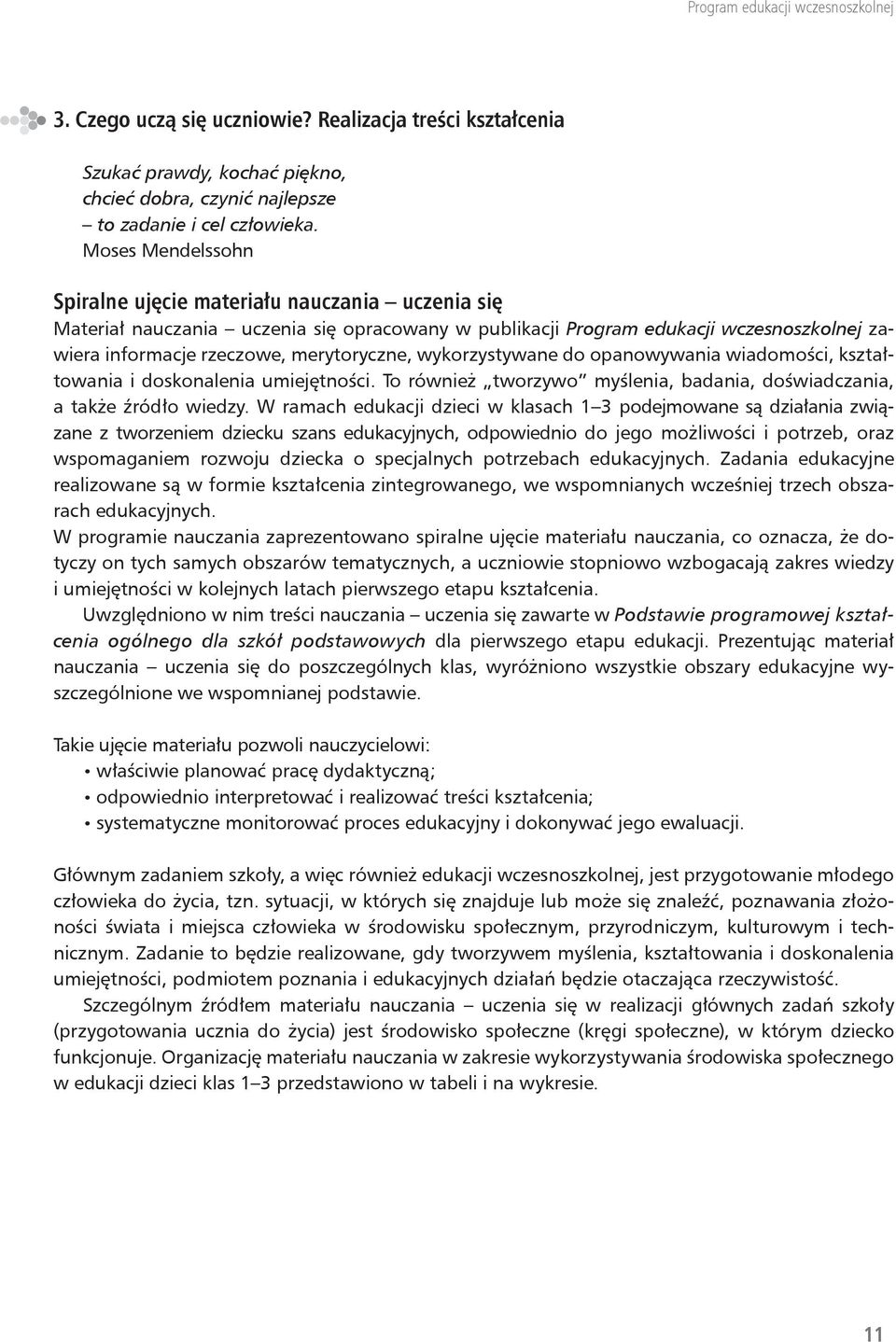 wykorzystywane do opanowywania wiadomości, kształtowania i doskonalenia umiejętności. To również tworzywo myślenia, badania, doświadczania, a także źródło wiedzy.