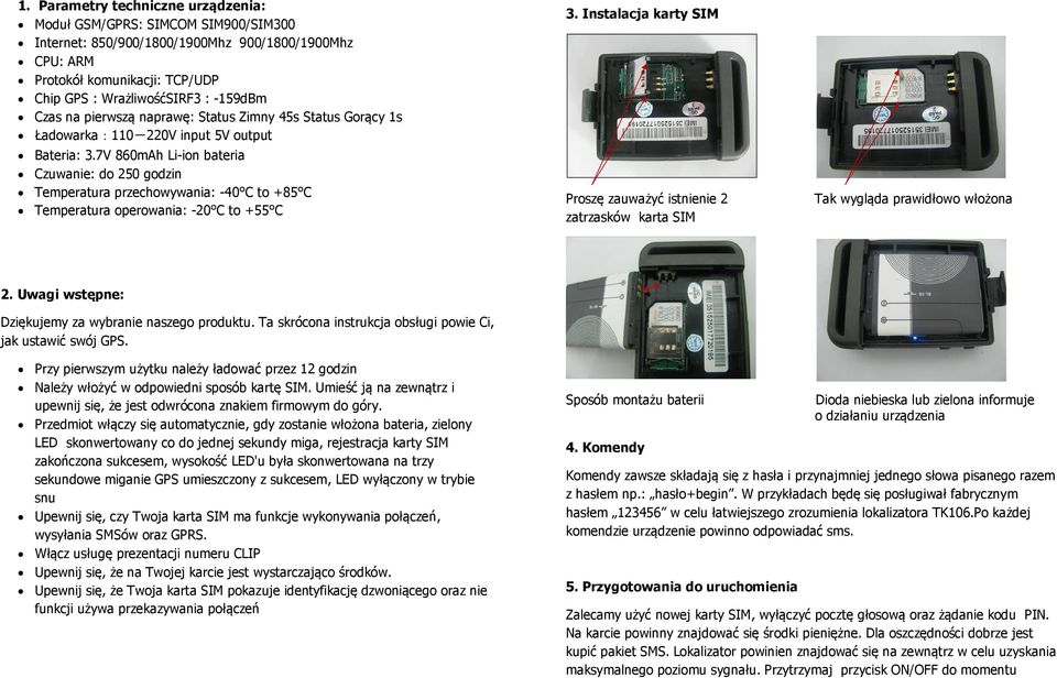 7V 860mAh Li-ion bateria Czuwanie: do 250 godzin Temperatura przechowywania: -40 C to +85 C Temperatura operowania: -20 C to +55 C 3.