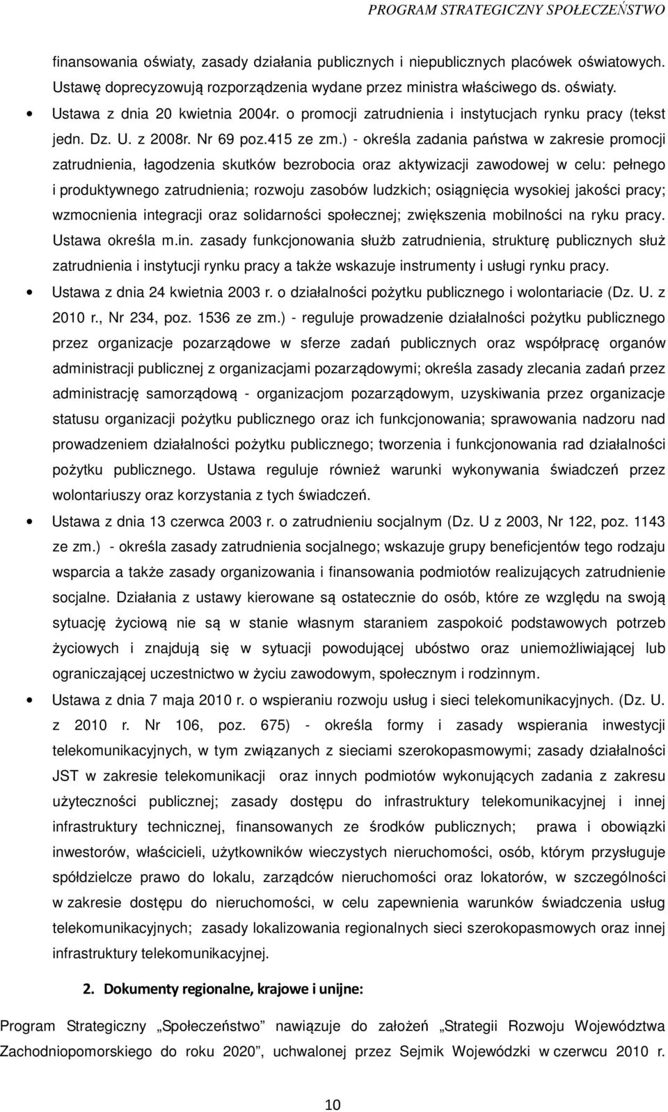) - określa zadania państwa w zakresie promocji zatrudnienia, łagodzenia skutków bezrobocia oraz aktywizacji zawodowej w celu: pełnego i produktywnego zatrudnienia; rozwoju zasobów ludzkich;