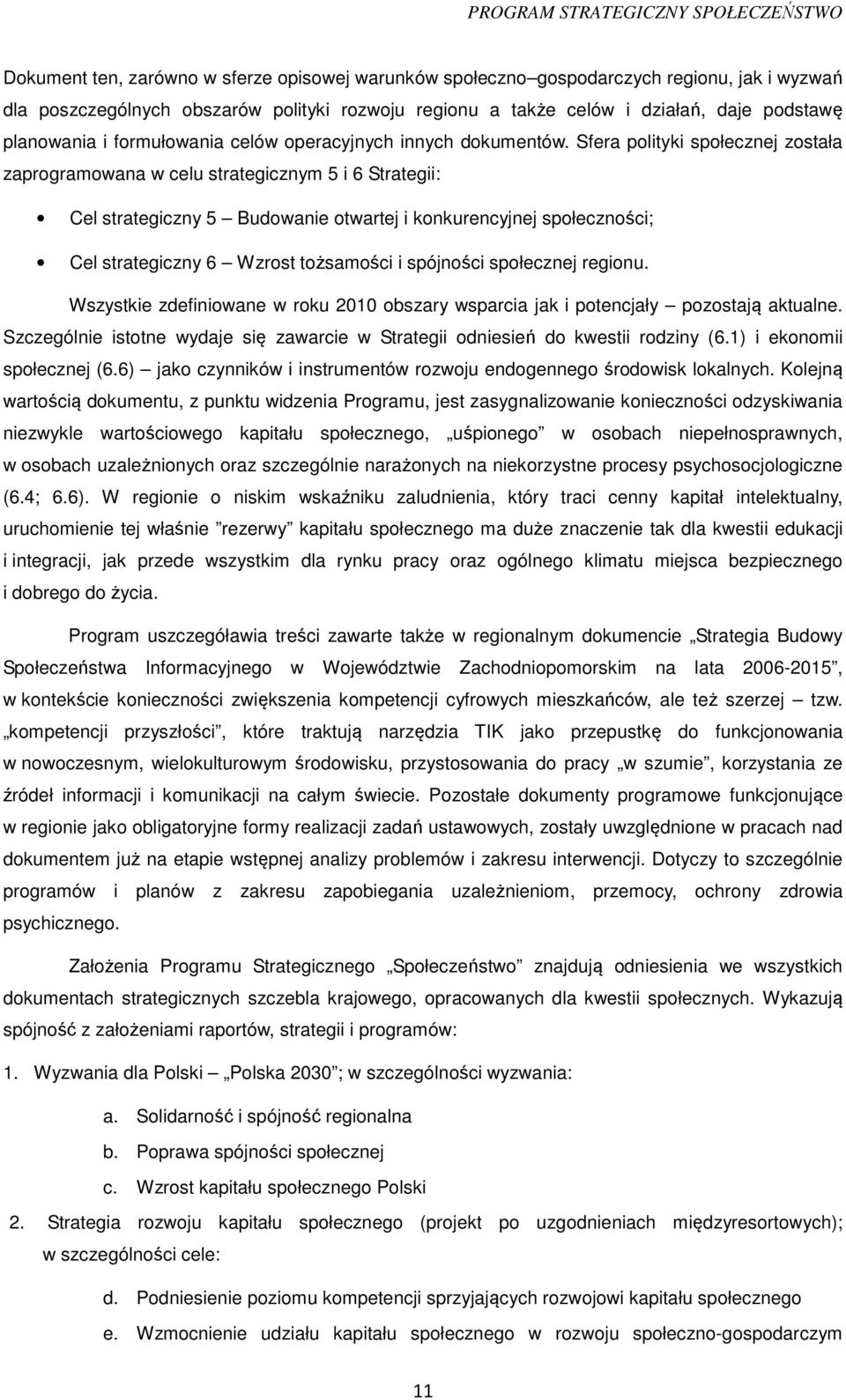 Sfera polityki społecznej została zaprogramowana w celu strategicznym 5 i 6 Strategii: Cel strategiczny 5 Budowanie otwartej i konkurencyjnej społeczności; Cel strategiczny 6 Wzrost tożsamości i