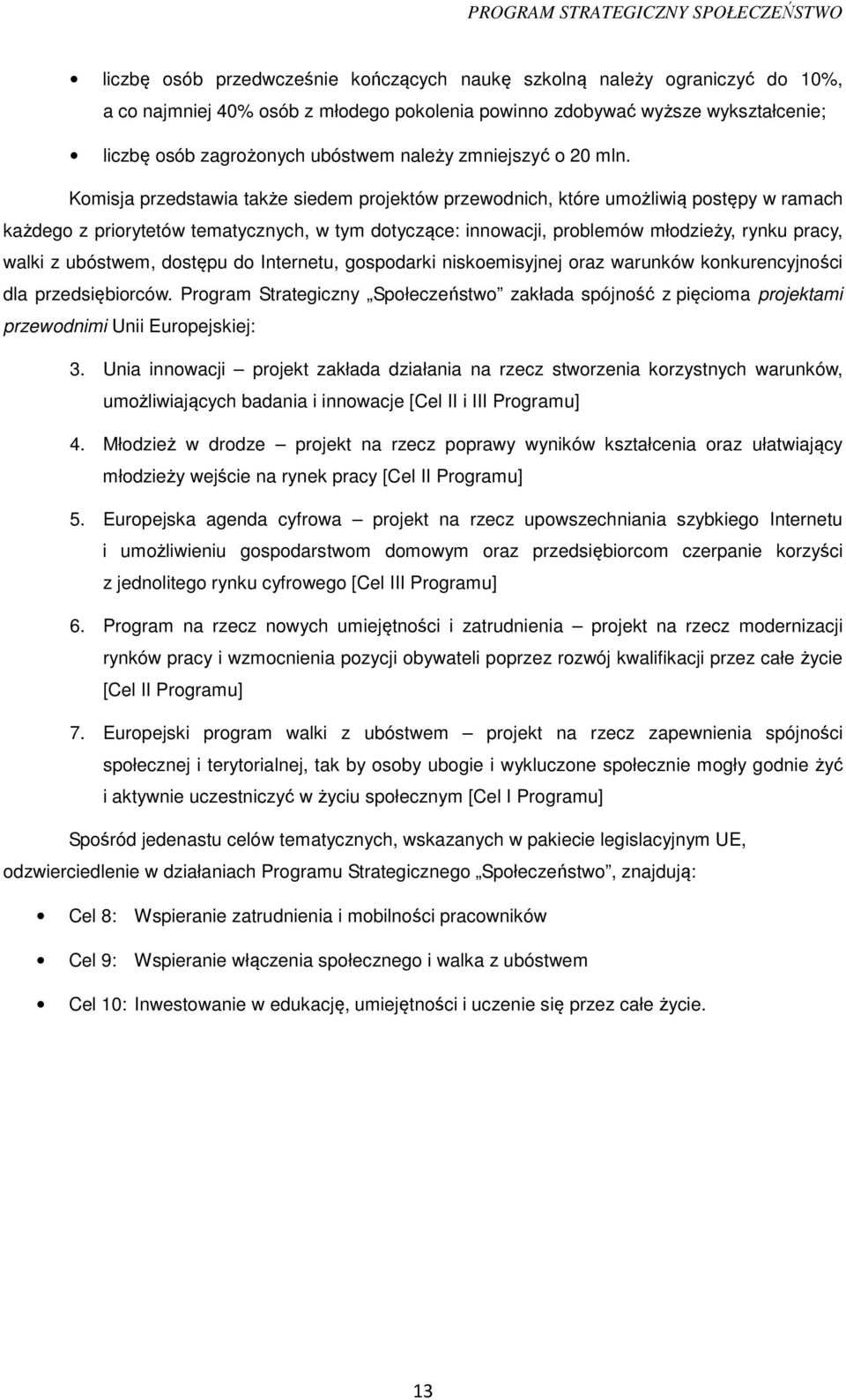 Komisja przedstawia także siedem projektów przewodnich, które umożliwią postępy w ramach każdego z priorytetów tematycznych, w tym dotyczące: innowacji, problemów młodzieży, rynku pracy, walki z