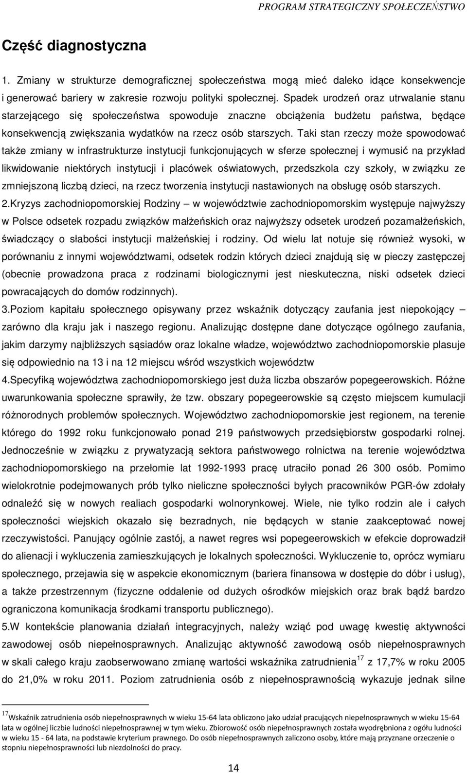 Taki stan rzeczy może spowodować także zmiany w infrastrukturze instytucji funkcjonujących w sferze społecznej i wymusić na przykład likwidowanie niektórych instytucji i placówek oświatowych,