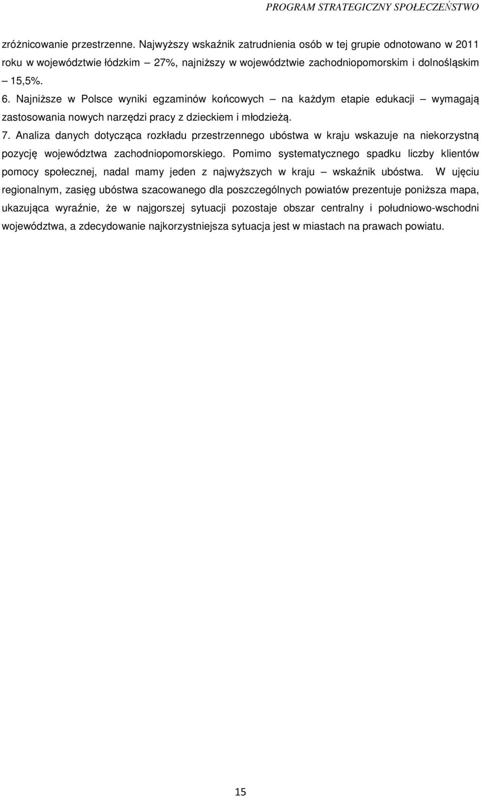 Analiza danych dotycząca rozkładu przestrzennego ubóstwa w kraju wskazuje na niekorzystną pozycję województwa zachodniopomorskiego.