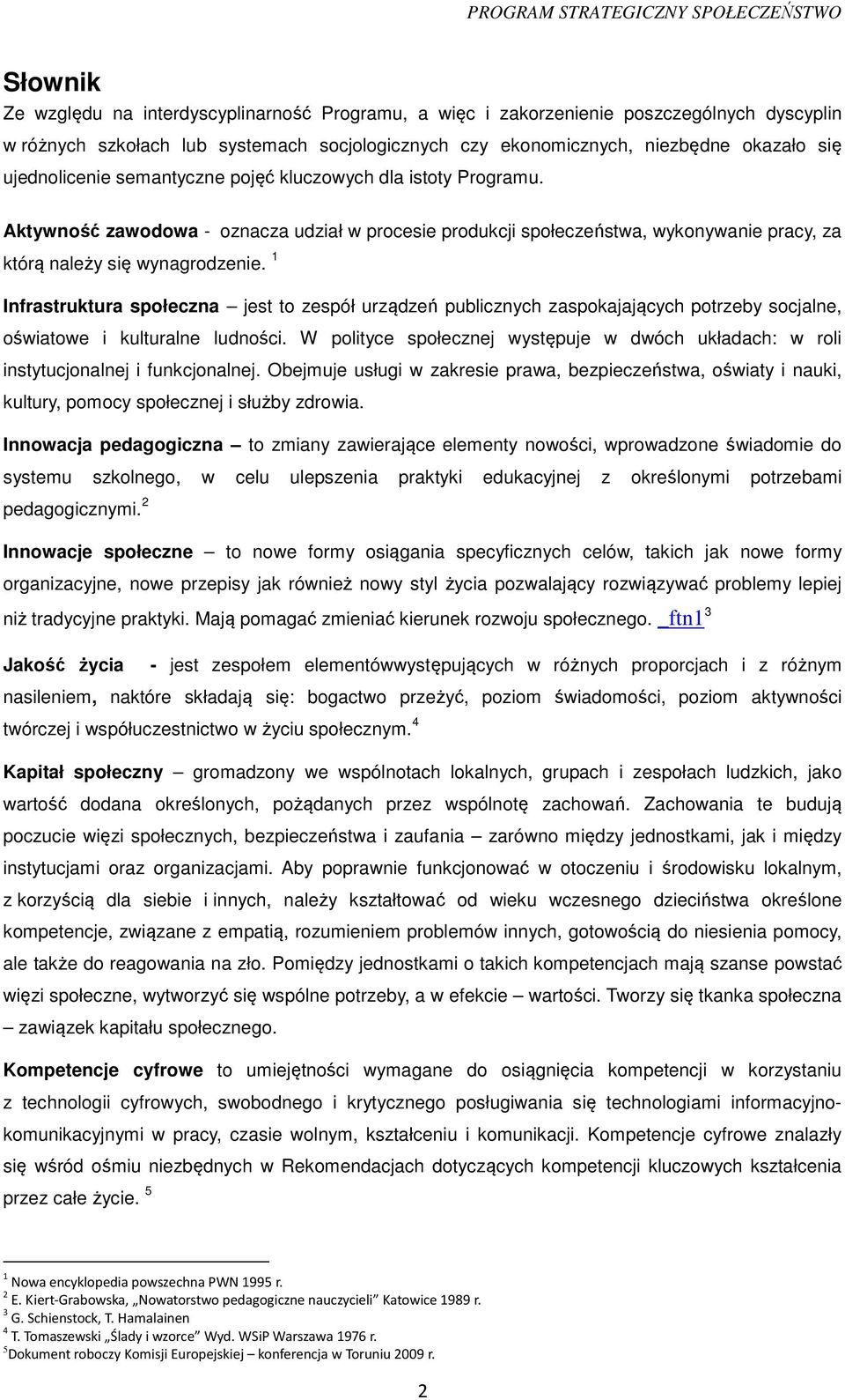 1 Infrastruktura społeczna jest to zespół urządzeń publicznych zaspokajających potrzeby socjalne, oświatowe i kulturalne ludności.