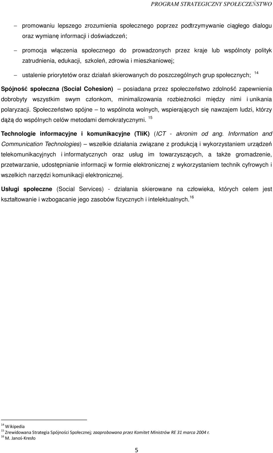 przez społeczeństwo zdolność zapewnienia dobrobyty wszystkim swym członkom, minimalizowania rozbieżności między nimi i unikania polaryzacji.
