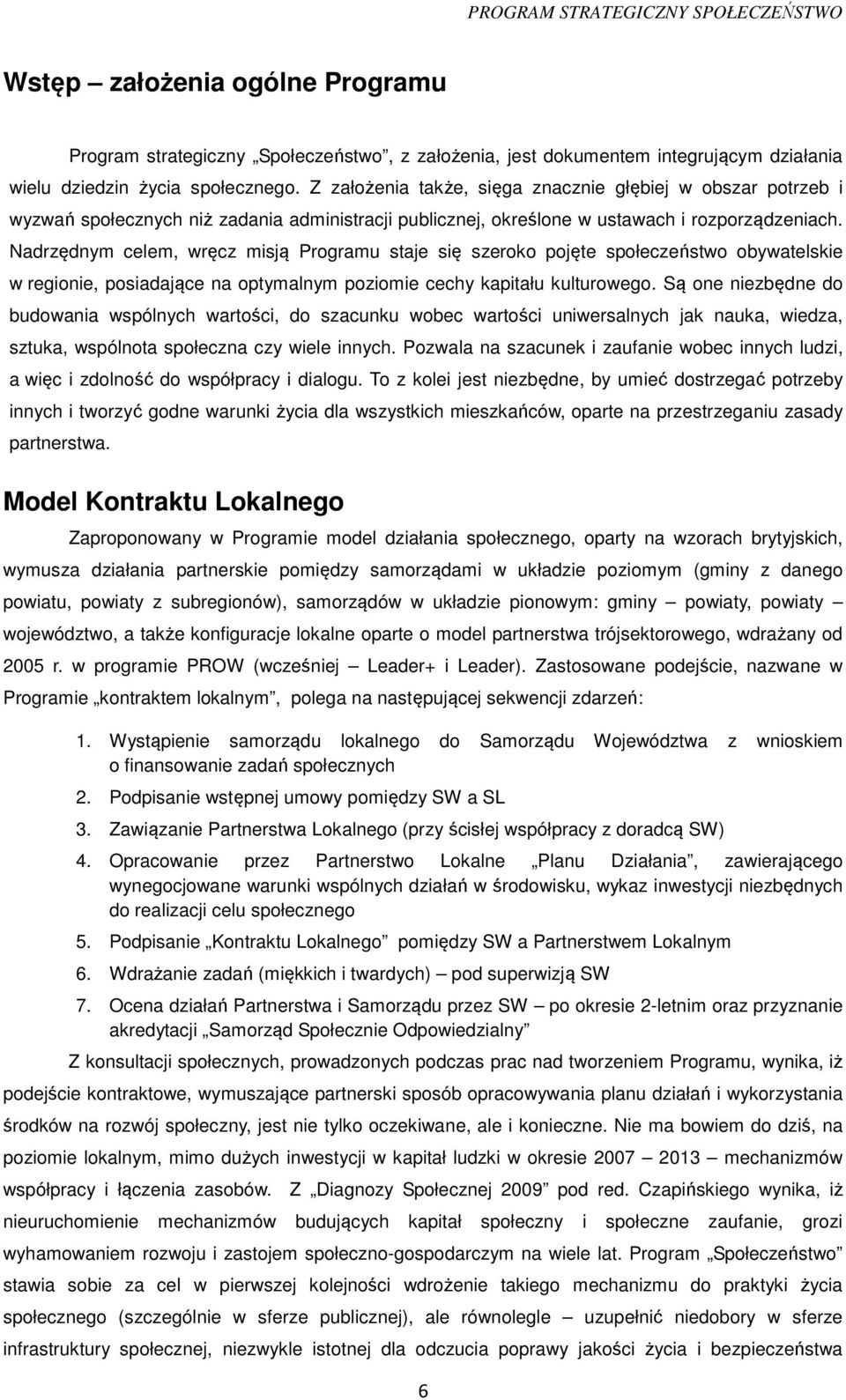 Nadrzędnym celem, wręcz misją Programu staje się szeroko pojęte społeczeństwo obywatelskie w regionie, posiadające na optymalnym poziomie cechy kapitału kulturowego.