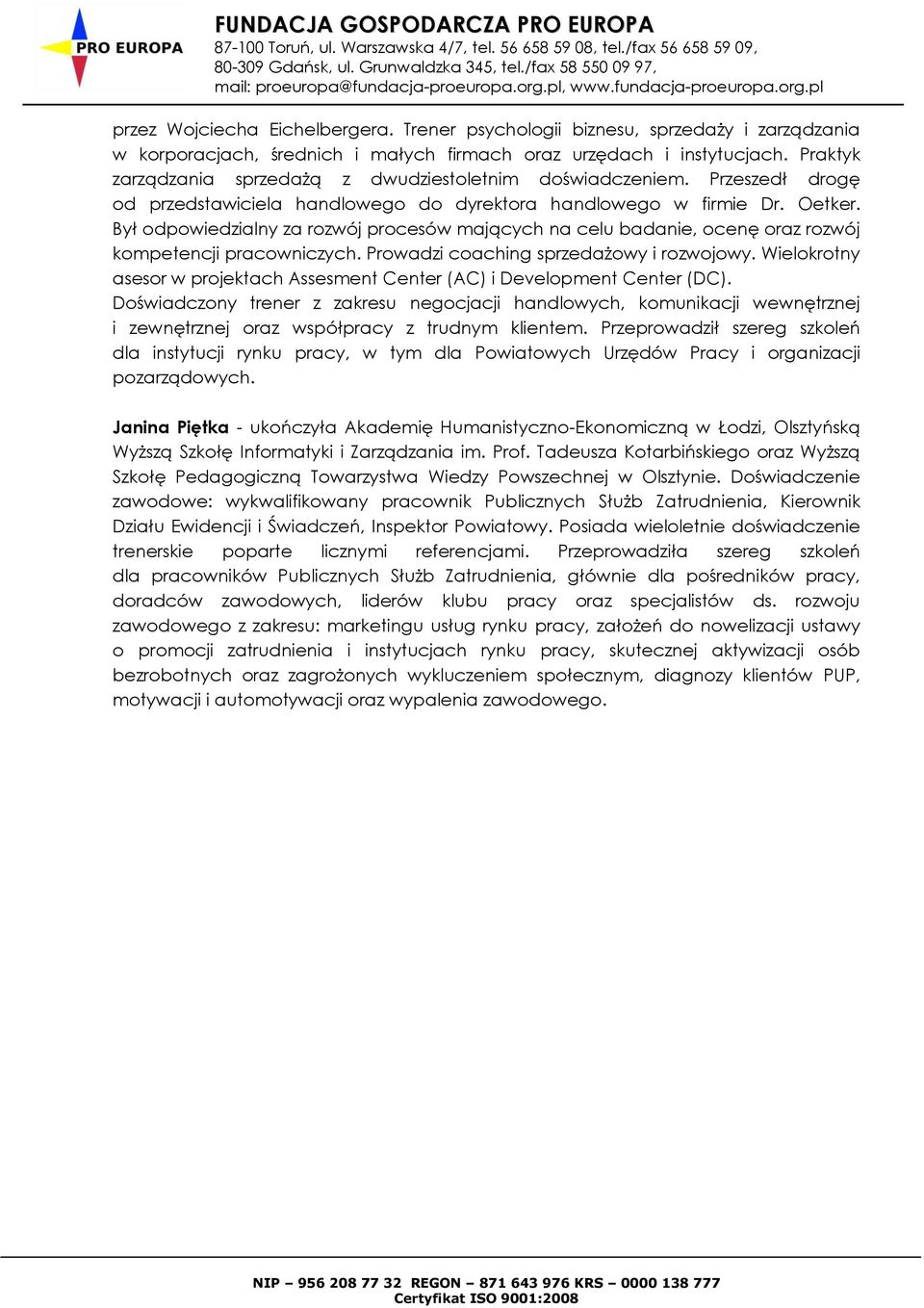 Był odpowiedzialny za rozwój procesów mających na celu badanie, ocenę oraz rozwój kompetencji pracowniczych. Prowadzi coaching sprzedażowy i rozwojowy.