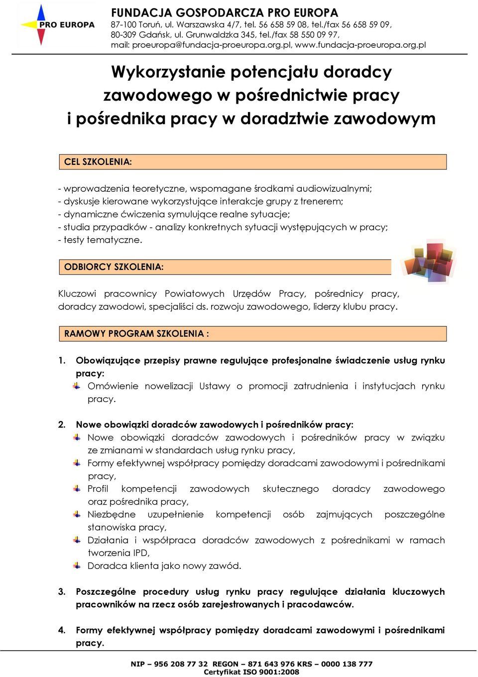 ODBIORCY SZKOLENIA: Kluczowi pracownicy Powiatowych Urzędów Pracy, pośrednicy pracy, doradcy zawodowi, specjaliści ds. rozwoju zawodowego, liderzy klubu pracy. RAMOWY PROGRAM SZKOLENIA : 1.