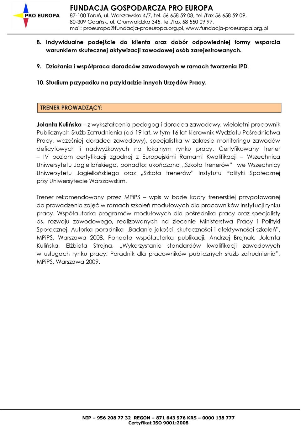 TRENER PROWADZĄCY: Jolanta Kulińska z wykształcenia pedagog i doradca zawodowy, wieloletni pracownik Publicznych Służb Zatrudnienia (od 19 lat, w tym 16 lat kierownik Wydziału Pośrednictwa Pracy,