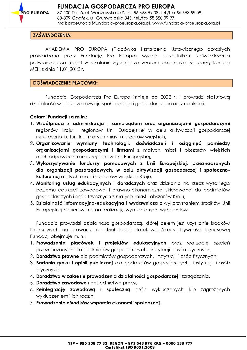 i prowadzi statutową działalność w obszarze rozwoju społecznego i gospodarczego oraz edukacji. Celami Fundacji są m.in.: 1.