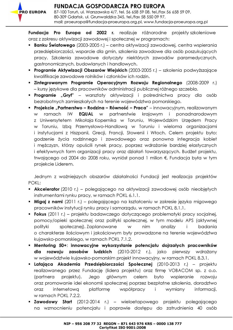 Szkolenia zawodowe dotyczyły niektórych zawodów paramedycznych, gastronomicznych, budowlanych i handlowych. Programie Aktywizacji Obszarów Wiejskich (2003-2005 r.
