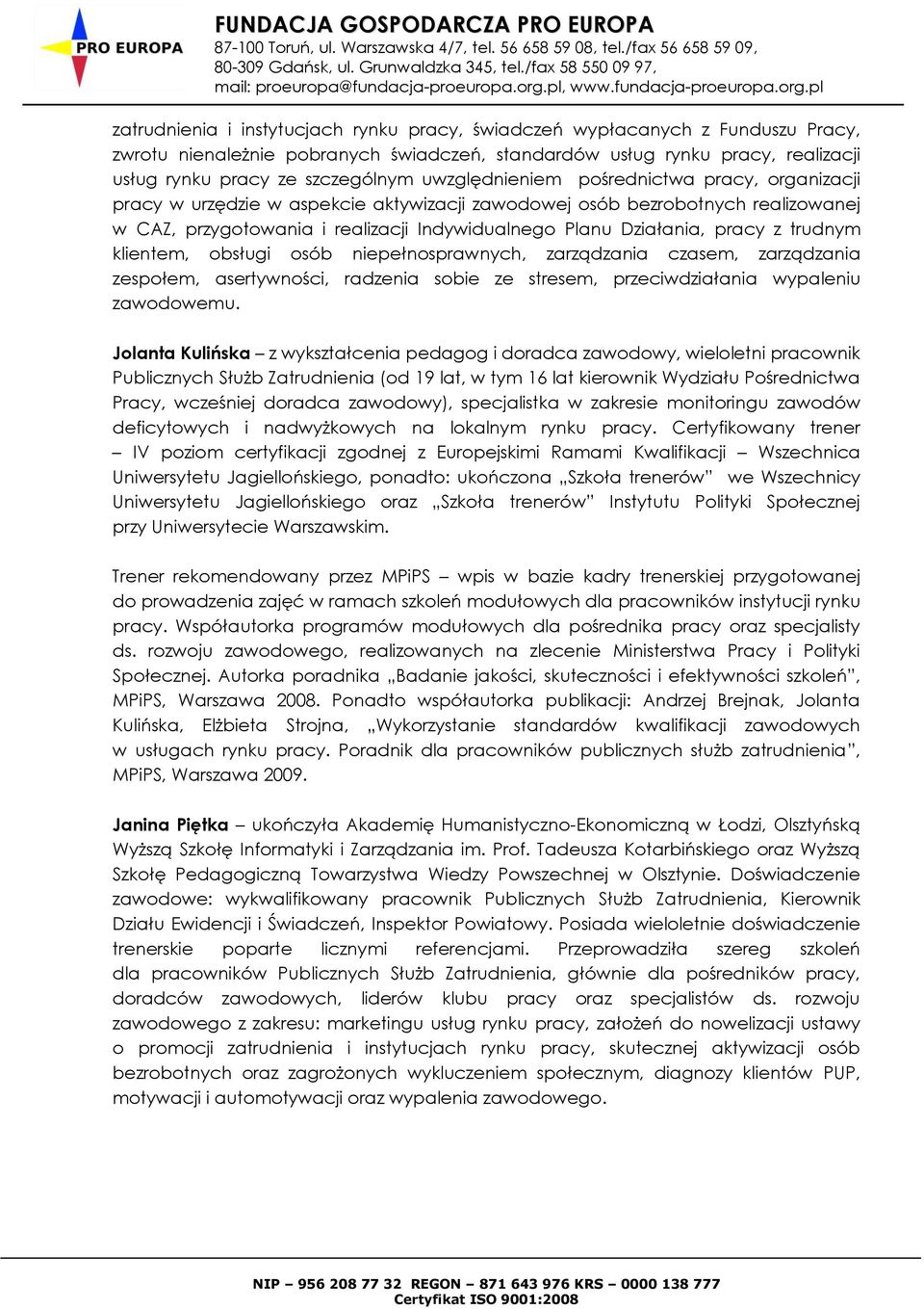 z trudnym klientem, obsługi osób niepełnosprawnych, zarządzania czasem, zarządzania zespołem, asertywności, radzenia sobie ze stresem, przeciwdziałania wypaleniu zawodowemu.