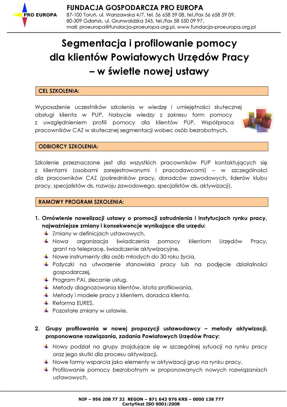 ODBIORCY SZKOLENIA: Szkolenie przeznaczone jest dla wszystkich pracowników PUP kontaktujących się z klientami (osobami zarejestrowanymi i pracodawcami) w szczególności dla pracowników CAZ
