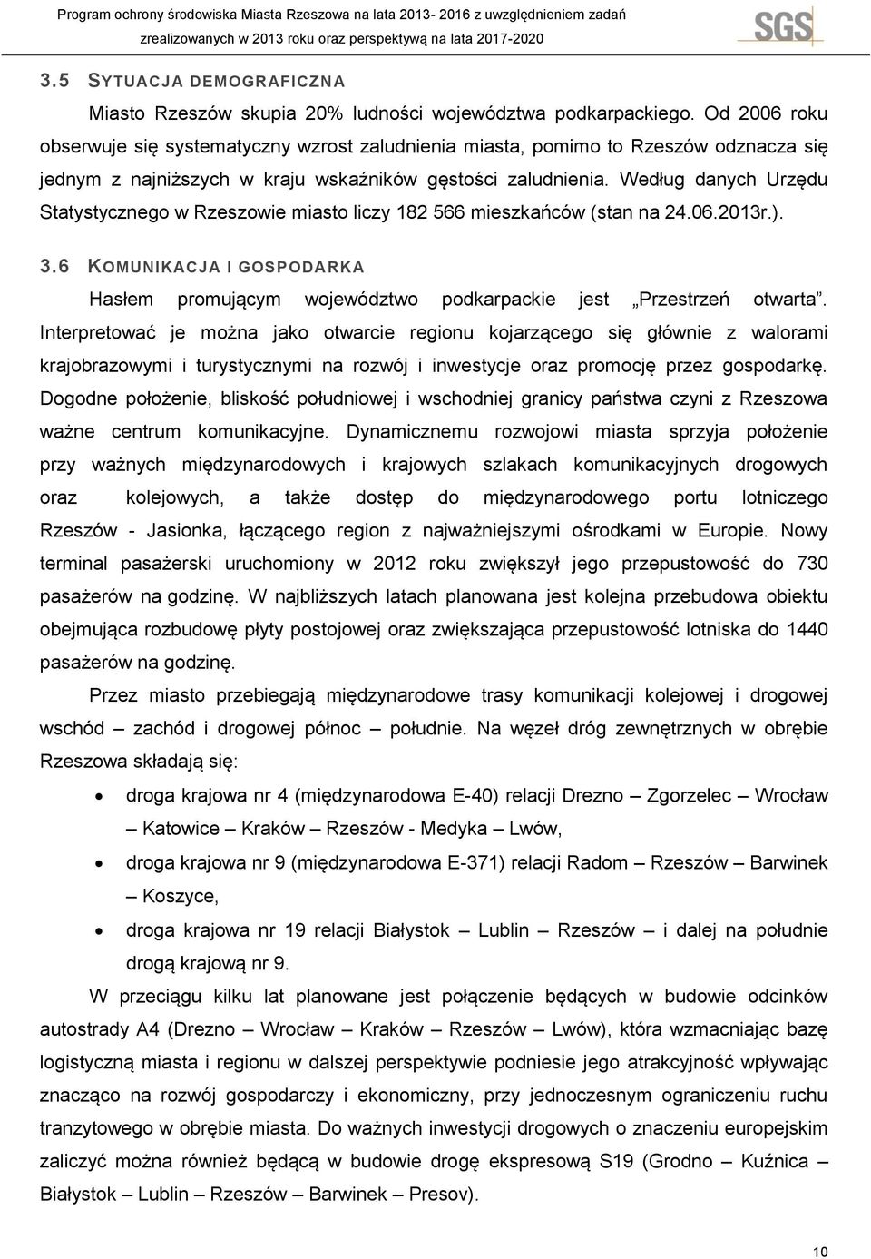 Według danych Urzędu Statystycznego w Rzeszowie miasto liczy 182 566 mieszkańców (stan na 24.06.2013r.). 3.