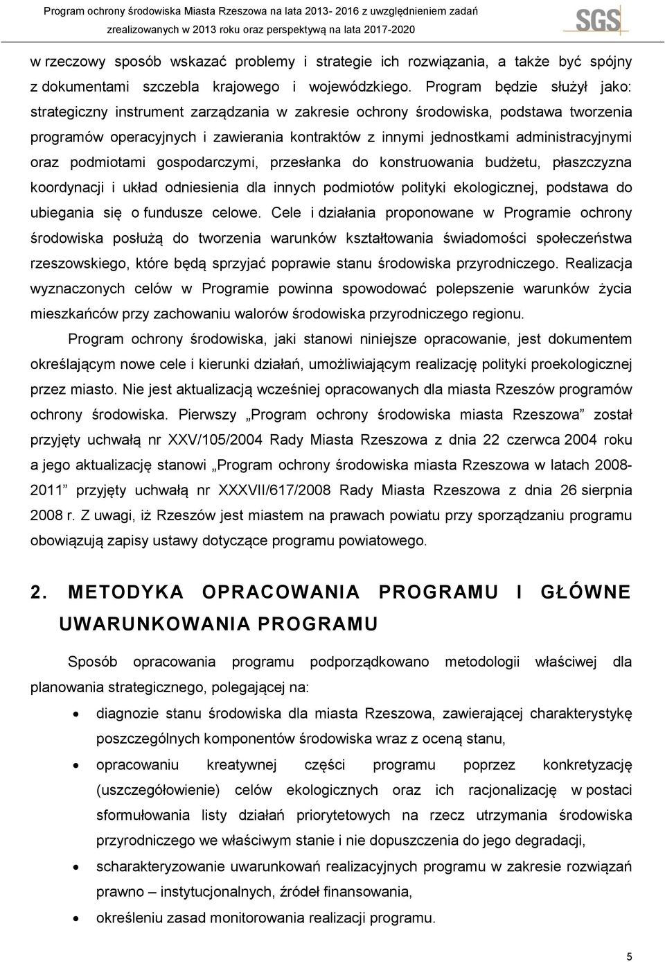 oraz podmiotami gospodarczymi, przesłanka do konstruowania budżetu, płaszczyzna koordynacji i układ odniesienia dla innych podmiotów polityki ekologicznej, podstawa do ubiegania się o fundusze celowe.