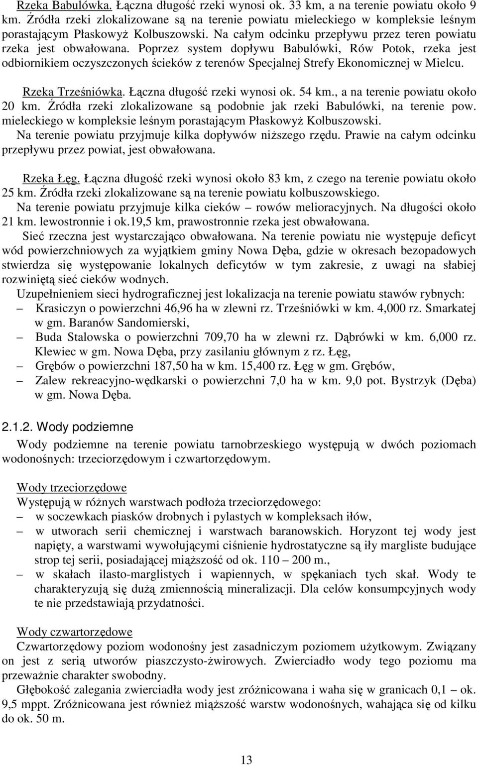 Poprzez system dopływu Babulówki, Rów Potok, rzeka jest odbiornikiem oczyszczonych ścieków z terenów Specjalnej Strefy Ekonomicznej w Mielcu. Rzeka Trześniówka. Łączna długość rzeki wynosi ok. 54 km.