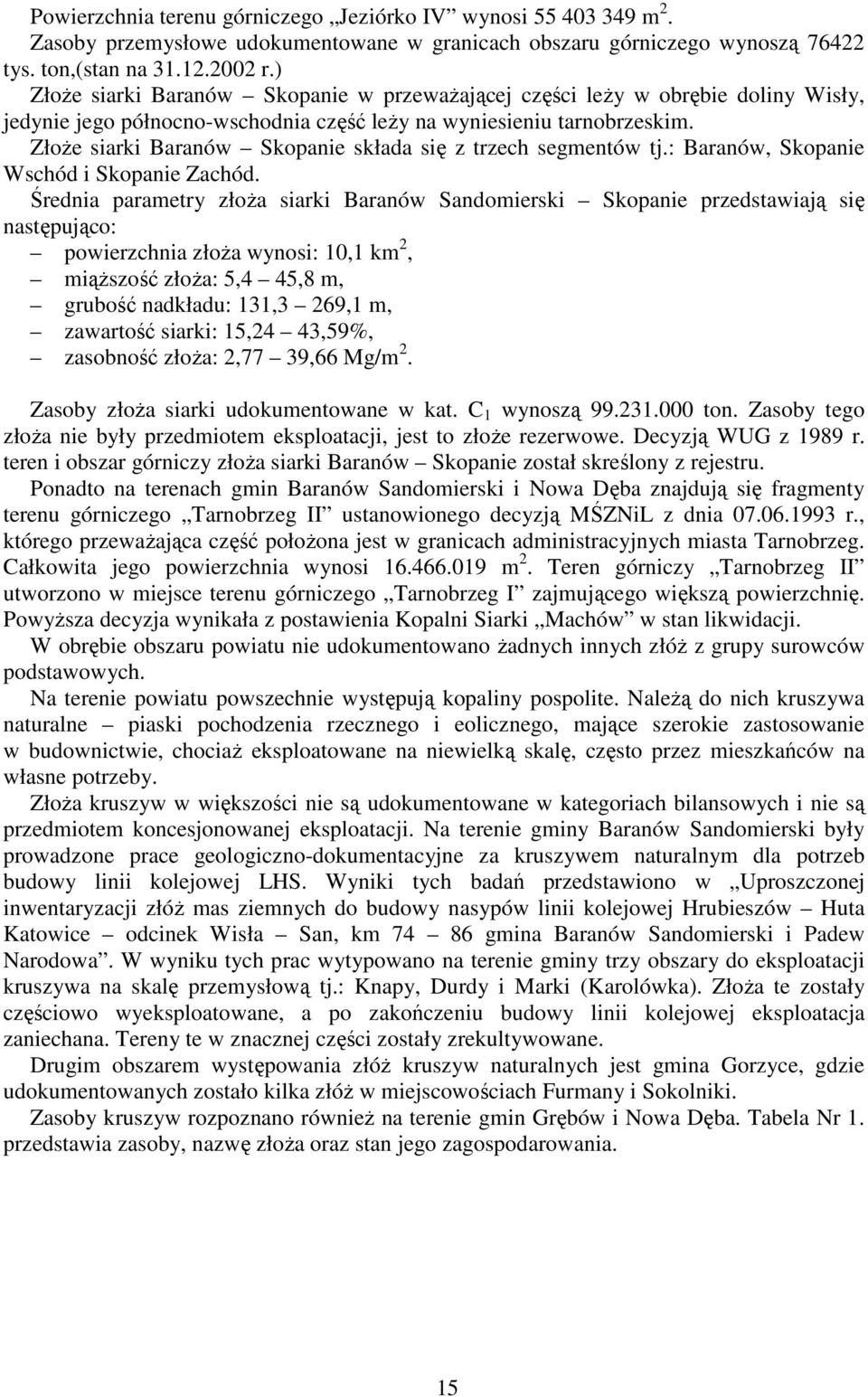 ZłoŜe siarki Baranów Skopanie składa się z trzech segmentów tj.: Baranów, Skopanie Wschód i Skopanie Zachód.