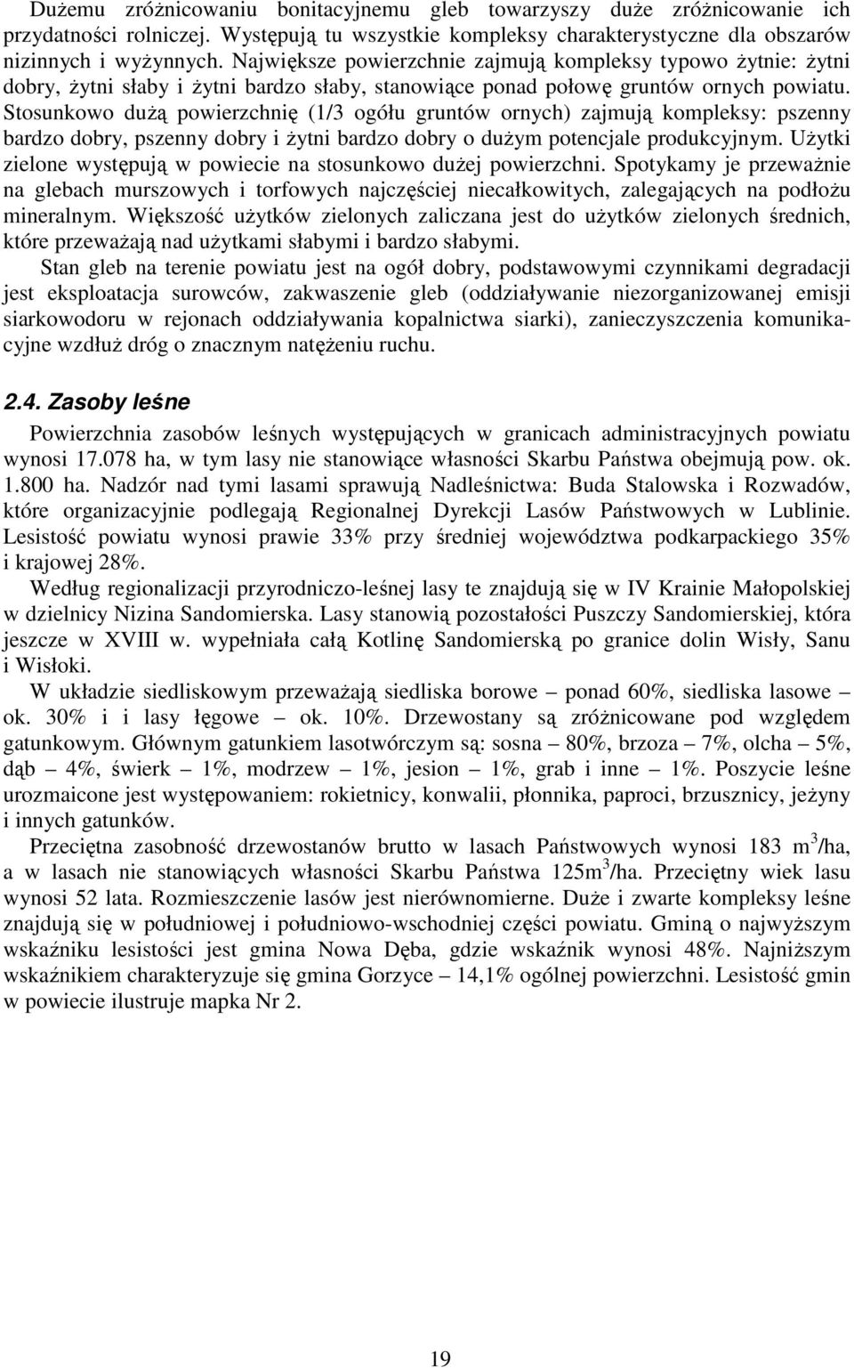 Stosunkowo duŝą powierzchnię (1/3 ogółu gruntów ornych) zajmują kompleksy: pszenny bardzo dobry, pszenny dobry i Ŝytni bardzo dobry o duŝym potencjale produkcyjnym.