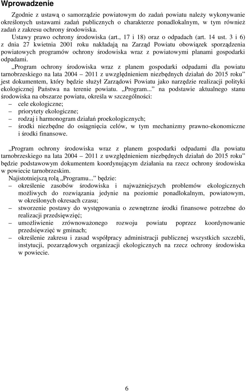 3 i 6) z dnia 27 kwietnia 2001 roku nakładają na Zarząd Powiatu obowiązek sporządzenia powiatowych programów ochrony środowiska wraz z powiatowymi planami gospodarki odpadami.