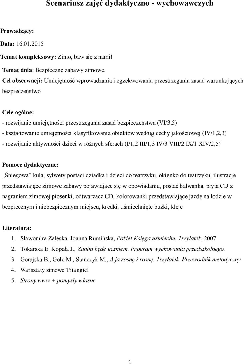 kształtowanie umiejętności klasyfikowania obiektów według cechy jakościowej (IV/1,2,3) - rozwijanie aktywności dzieci w różnych sferach (I/1,2 III/1,3 IV/3 VIII/2 IX/1 XIV/2,5) Pomoce dydaktyczne: